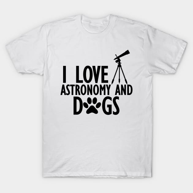 Astronomer - I love astronomy and dogs T-Shirt by KC Happy Shop